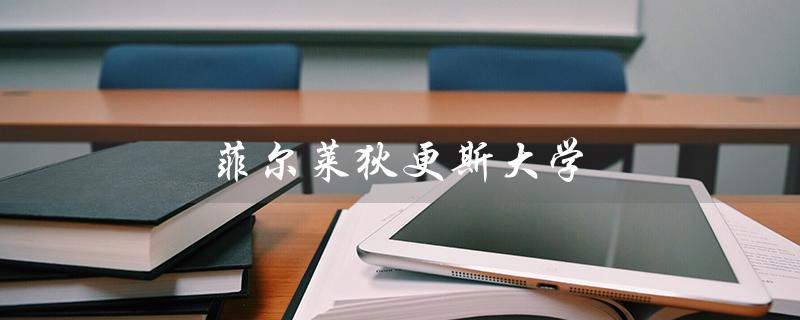 菲尔莱狄更斯大学（菲尔莱狄更斯大学世界排名是多少）