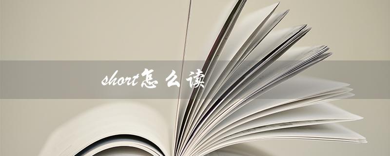 short怎么读（short的发音和音标是什么）