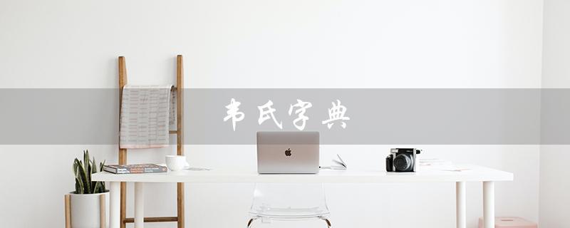 韦氏字典（韦氏字典app是什么）