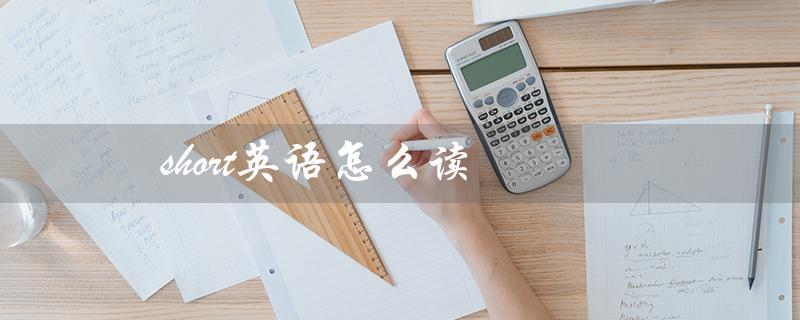 short英语怎么读（如何读short这个单词）