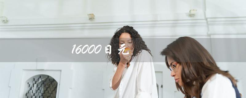 16000日元（16000日元用日语该怎么读）