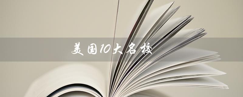 美国10大名校（2020年美国10大名校排行榜是什么）