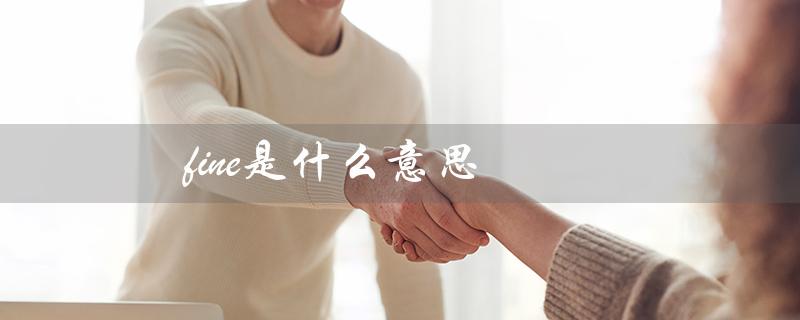 fine是什么意思（fine的意思及读音是什么）