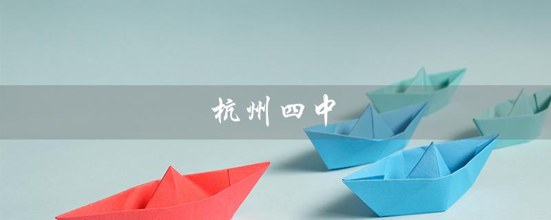 杭州四中（杭州有哪四个中国际部）