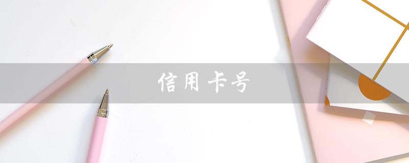 信用卡号（信用卡号码大全2020是什么）