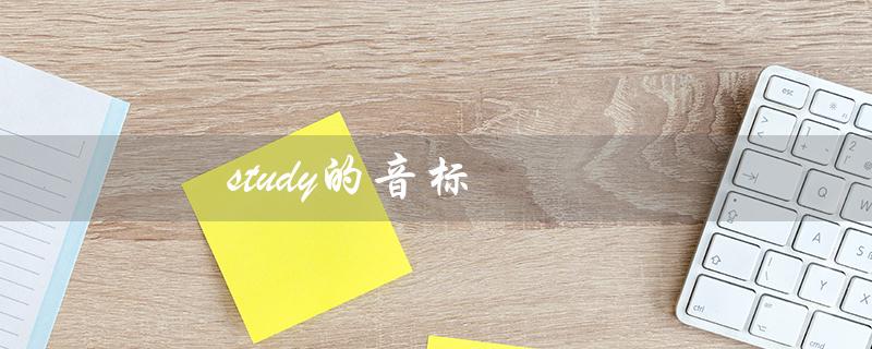 study的音标（study的音标怎么读）