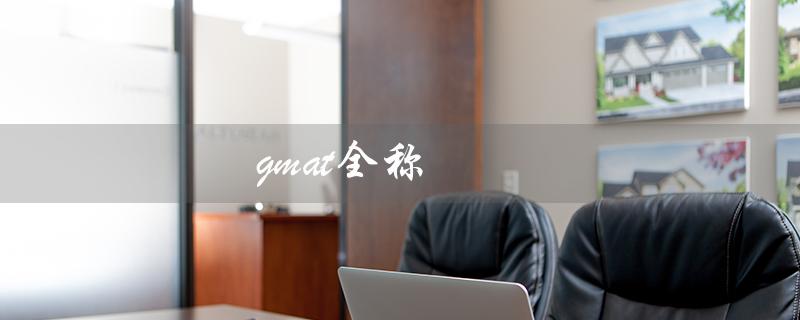 gmat全称（GMAT的全称是什么）