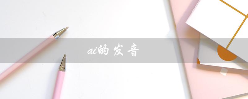 ai的发音（AI的发音是什么）