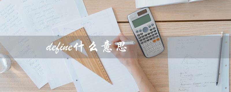 define什么意思（define的中文翻译是什么）