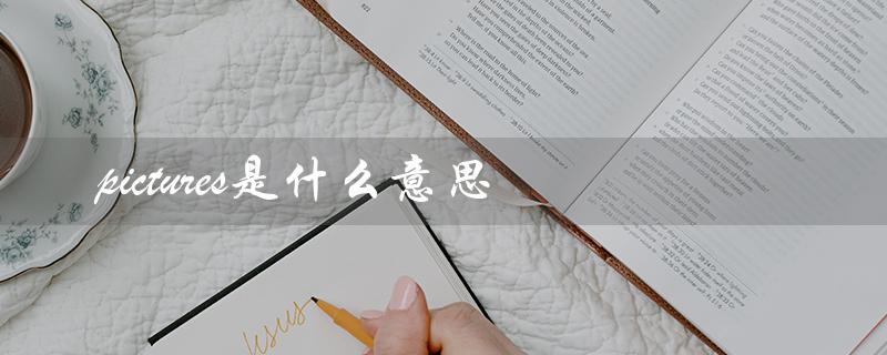 pictures是什么意思（照片或图画）