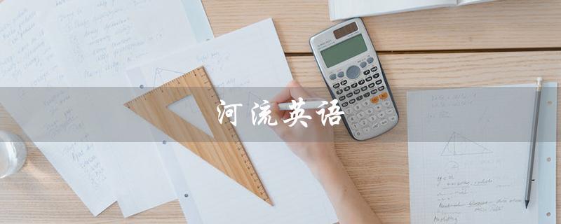 河流英语（河流英语怎么读）