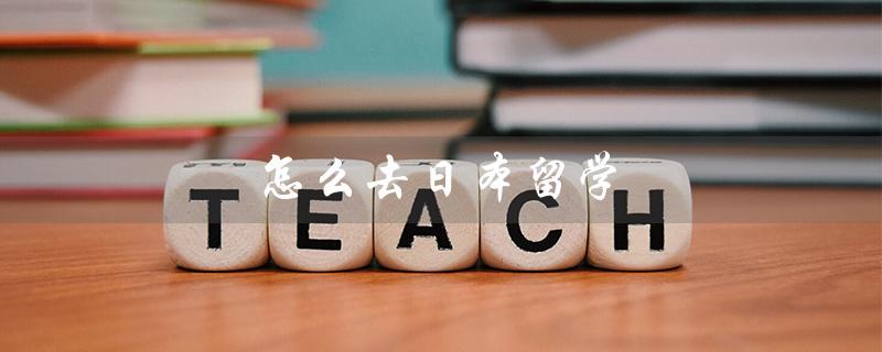 怎么去日本留学（如何留学日本读大学）