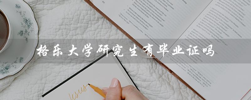 格乐大学研究生有毕业证吗（格乐大学研究生学费是多少）