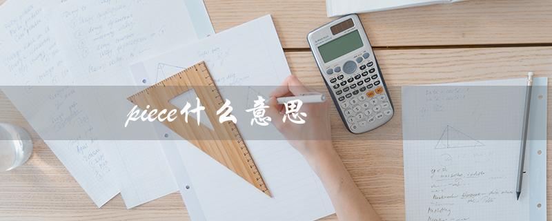 piece什么意思（piece的中文翻译是什么）