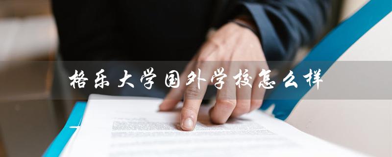 格乐大学国外学校怎么样（泰国格乐大学长什么样）